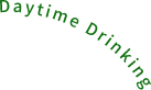 Daytime Drinking